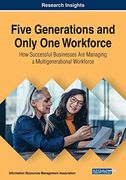 Five Generations and Only one Workforce: How Successful Businesses are Managing a Multigenerational Workforce (en Inglés)