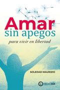 Amar sin Apegos Para Vivir en Libertad