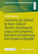 Claimed by All, Defined by None: Cultural Transfer, Transimperial Legacy and Competing Narratives of Galatasaray From Empire to Republic (Politische Kultur in den Neuen Demokratien Europas)