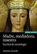 Madre, Mediadora, Maestra: Escritos de Mariología