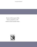 review of the report of the senate committee on the returns of the seventh census. (en Inglés)