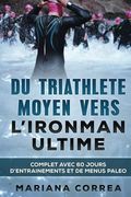 Du TRIATHLETE MOYEN VERS L IRONMAN ULTIME: COMPLET AVEC 60 JOURS D?ENTRAINEMENTS Et DE MENUS PALEO (French Edition)
