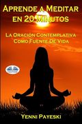 Aprende A Meditar En 20 Minutos: La Oración Contemplativa Como Fuente De Vida