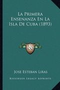La Primera Ensenanza en la Isla de Cuba (1893) (in Spanish)