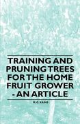 training and pruning trees for the home fruit grower - an article (en Inglés)