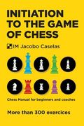 Initiation to the Game of Chess: Chess Manual for beginners and coaches (en Inglés)