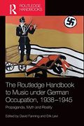 The Routledge Handbook to Music Under German Occupation, 1938-1945: Propaganda, Myth and Reality (Routledge Music Handbooks) (en Inglés)