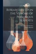 Researches Upon the Venoms of Poisonous Serpents (en Inglés)