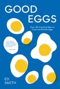 Good Eggs: Over 100 Cracking Ways to Cook and Elevate Eggs (en Inglés)