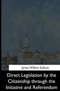 Direct Legislation by the Citizenship through the Initiative and Referendum (en Inglés)