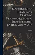 Machine Shop Drawings, Reading Drawings, Making Shop Sketches, Laying out Work (en Inglés)