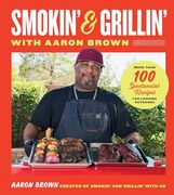 Smokin' and Grillin' With Aaron Brown: More Than 100 Spectacular Recipes for Cooking Outdoors (en Inglés)