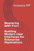 Mastering SAP Fiori: Building Modern User Interfaces for Enterprise Applications (en Inglés)