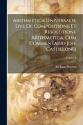 Arithmetica Universalis, Sive de Compositione et Resolutione Arithmetica, cum Commentario Joh. Castillonei; Volume 2 (en Italiano)
