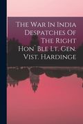 The War In India Despatches Of The Right Hon`Ble Lt. Gen. Vist. Hardinge (en Inglés)