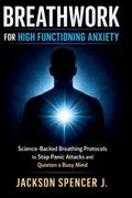 Breathwork for High Functioning Anxiety: Science-Backed Breathing Protocols to Stop Panic Attacks and Quieten a Busy Mind (en Inglés)