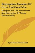 biographical sketches of great and good men: designed for the amusement and instruction of young persons (1829) (en Inglés)
