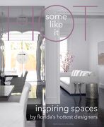 Some Like It Hot: Inspiring Spaces by Florida's Hottest Designers (en Inglés)