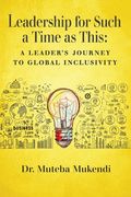 Leadership for Such a Time as This: A Leader's Journey to Global Inclusivity (en Inglés)