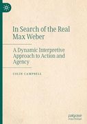In Search of the Real max Weber: A Dynamic Interpretive Approach to Action and Agency