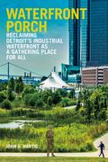Waterfront Porch: Reclaiming Detroit's Industrial Waterfront as a Gathering Place for All (en Inglés)