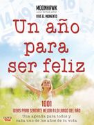 Un Año Para Ser Feliz: 1001 Ideas Para Sentirte Mejor a Lo Largo del Año