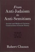 From Anti-Judaism to Anti-Semitism: Ancient and Medieval Christian Constructions of Jewish History (en Inglés)