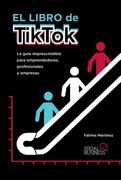 El Libro de Tiktok: La Guía Imprescindible Para Emprendedores, Profesionales y Empresas