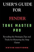 User's Guide For Fender Tone Master Pro: Revealing the Strategies, Tips and Tricks for Mastering the Amp Guitar (en Inglés)