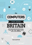 The Computers That Made Britain: The Home Computer Revolution of the 1980s