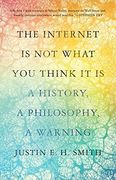The Internet is not What you Think it is: A History, a Philosophy, a Warning (en Inglés)