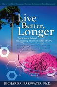 Live Better, Longer: The Science Behind the Amazing Health Benefits of Opc: The Science Behind the Amazing Health Benefits of opc (Oligomeric Proanthocyanidins) (en Inglés)