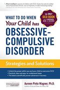 What to do When Your Child has Obsessive-Compulsive Disorder: Strategies and Solutions 