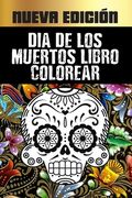 Dia De Los Muertos Libro Colorear: Dia De Los Muertos Libro De Colorear Para Adultos