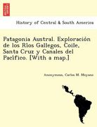 patagonia austral. exploracio n de los ri os gallegos coile santa cruz y canales del paci fico. [with a map.] (en Inglés)