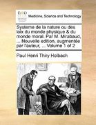 Systeme de La Nature Ou Des Loix Du Monde Physique & Du Monde Moral. Par M. Mirabaud, ... Nouvelle Edition, Augmentee Par L'Auteur, ... Volume 1 of 2 (en Francés)