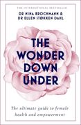 The Wonder Down Under: The Insider's Guide to the Anatomy, Biology, and Reality of the Vagina (en Inglés)