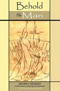 Behold the Man: A Discussion of the Theological Dimension, The Person: Jesus of Nazareth (en Inglés)