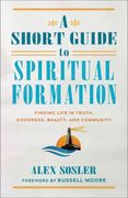 A Short Guide to Spiritual Formation: Finding Life in Truth, Goodness, Beauty, and Community (en Inglés)