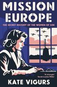 Mission Europe: The Secret History of the Women of soe (en Inglés)
