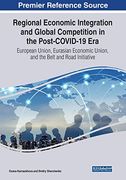 Regional Economic Integration and Global Competition in the Post-Covid-19 Era: European Union, Eurasian Economic Union, and the Belt and Road Initiative 