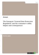 The European "General Data Protection Regulation" and the consumer's utility. Impact and consequences