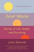 Grief Works: Stories of Life, Death, and Surviving (en Inglés)
