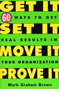 get it, set it, move it, prove it: 60 ways to get real results in your organization (en Inglés)