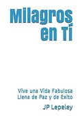 Milagros en tí: Vive una Vida Fabulosa Llena de paz y de Exito