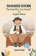 Damaged Goods The Great Play "Les Avaries" Of Eugene Brieux (en Inglés)