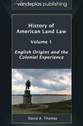 History of American Land Law - Volume 1: English Origins and the Colonial Experience (en Inglés)