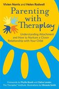 Parenting With Theraplay®: Understanding Attachment and how to Nurture a Closer Relationship With Your Child