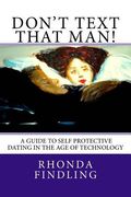 Don't Text That Man! A Guide To Self Protective Dating in the Age of Technology (en Inglés)
