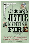 Jedburgh Justice and Kentish Fire: The Origins of English in ten Phrases and Expressions (en Inglés)